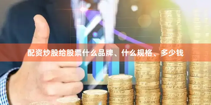 配资炒股给股票什么品牌、什么规格、多少钱