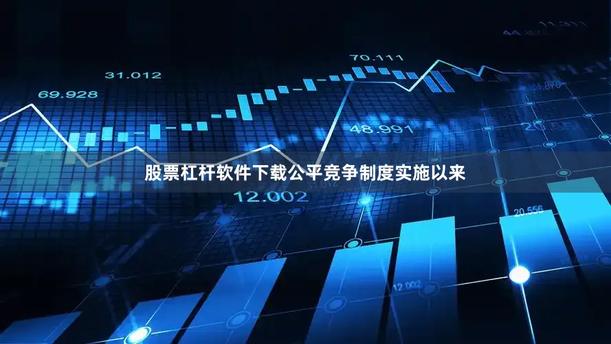 股票杠杆软件下载公平竞争制度实施以来