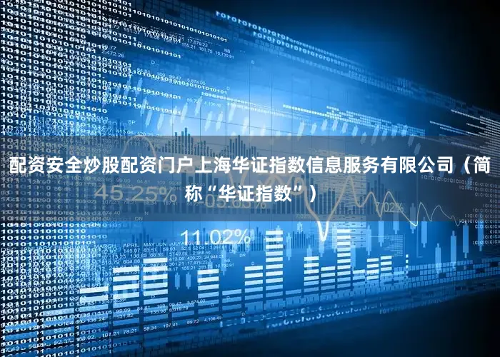 配资安全炒股配资门户上海华证指数信息服务有限公司（简称“华证指数”）
