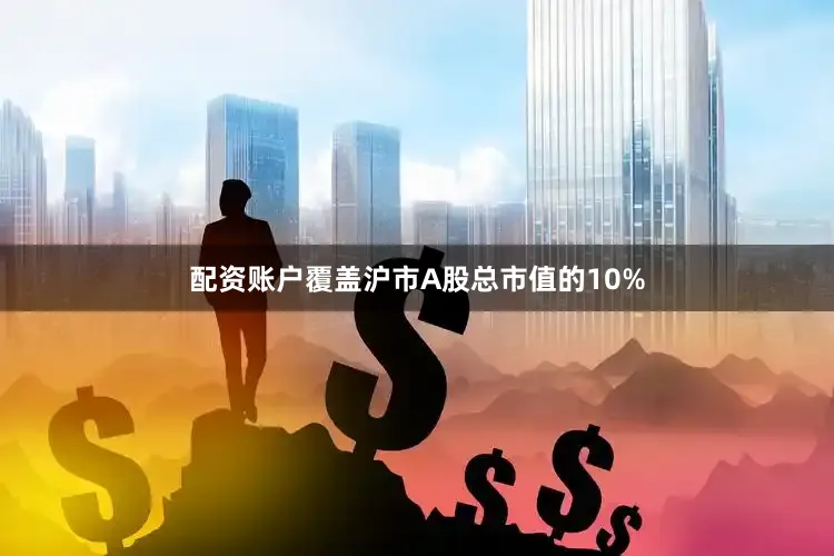 配资账户覆盖沪市A股总市值的10%