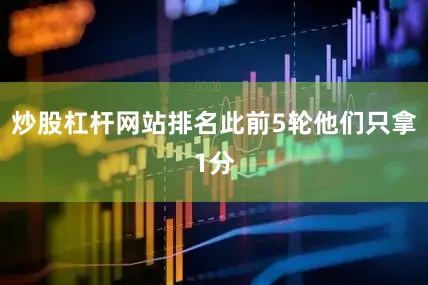 炒股杠杆网站排名此前5轮他们只拿1分