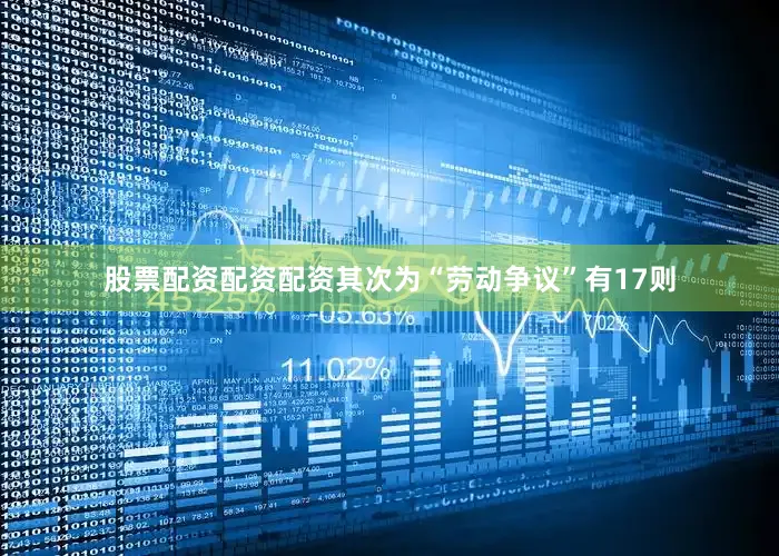 股票配资配资配资其次为“劳动争议”有17则