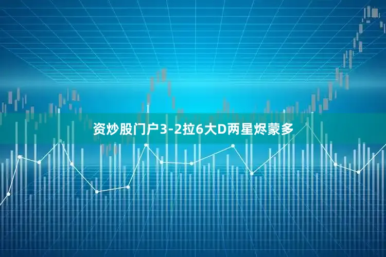 资炒股门户3-2拉6大D两星烬蒙多