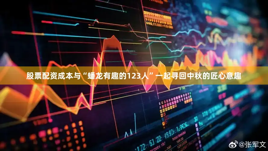 股票配资成本与“蟠龙有趣的123人”一起寻回中秋的匠心意趣
